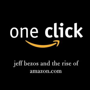 One Click: Jeff Bezos and the Rise of Amazon