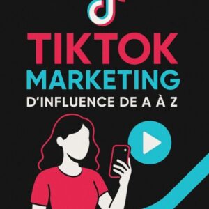 Le Guide Ultime : TikTok Marketing d’Influence de A à Z (2025)